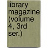 Library Magazine (Volume 4, 3rd Ser.) door General Books