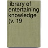 Library Of Entertaining Knowledge (V. 19 by Society For the Diffusion Knowledge