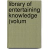Library Of Entertaining Knowledge (Volum by Society For the Diffusion Knowledge