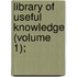 Library Of Useful Knowledge (Volume 1);