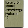 Library Of Useful Knowledge (Volume 1); by Society For the Diffusion Knowledge