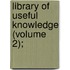 Library Of Useful Knowledge (Volume 2);