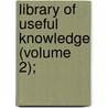 Library Of Useful Knowledge (Volume 2); by Society For the Diffusion Knowledge