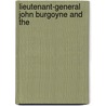 Lieutenant-General John Burgoyne And The by Charles Deane