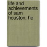 Life And Achievements Of Sam Houston, He by Charles Edwards Lester