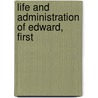 Life And Administration Of Edward, First by Lister