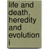 Life And Death, Heredity And Evolution I