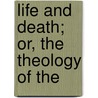 Life And Death; Or, The Theology Of The door James Panton Ham