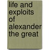 Life And Exploits Of Alexander The Great by Quintus Curtius Rufus