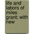 Life And Labors Of Miles Grant; With New