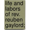 Life And Labors Of Rev. Reuben Gaylord; door Mary M. Welles Gaylord