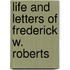 Life And Letters Of Frederick W. Roberts