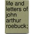 Life And Letters Of John Arthur Roebuck;