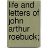 Life And Letters Of John Arthur Roebuck; door John Arthur Roebuck