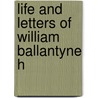 Life And Letters Of William Ballantyne H by William Ballantyne Hodgson