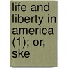 Life And Liberty In America (1); Or, Ske by Charles Mackie