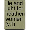 Life And Light For Heathen Women (V.1) door Woman'S. Board of Missions