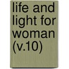 Life And Light For Woman (V.10) by Woman'S. Board of Missions