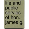 Life And Public Servies Of Hon. James G. by Henry J. Ramsdell