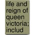 Life And Reign Of Queen Victoria; Includ