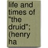 Life And Times Of "The Druid"; (Henry Ha