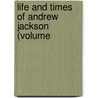 Life And Times Of Andrew Jackson (Volume by Arthur St Clair Colyar