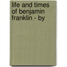 Life And Times Of Benjamin Franklin - By door James Parton