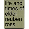 Life And Times Of Elder Reuben Ross door James Ross