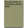 Life And Times Of Francesco Sforza, Duke door William Pollard Urquhart
