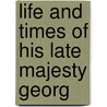 Life And Times Of His Late Majesty Georg door George Croly