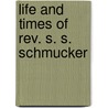 Life And Times Of Rev. S. S. Schmucker door Peter Anstadt
