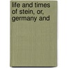 Life And Times Of Stein, Or, Germany And by Sir John Robert Seeley