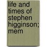 Life And Times Of Stephen Higginson; Mem door Thomas Wentworth Higginson
