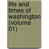 Life And Times Of Washington (Volume 01) by John Frederick Schroeder