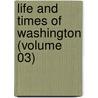 Life And Times Of Washington (Volume 03) door John Frederick Schroeder