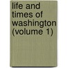 Life And Times Of Washington (Volume 1) by John Frederick Schroeder