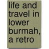 Life And Travel In Lower Burmah, A Retro by Charles Thomas Paske