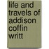 Life And Travels Of Addison Coffin Writt