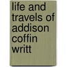 Life And Travels Of Addison Coffin Writt by Addison Coffin