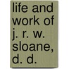 Life And Work Of J. R. W. Sloane, D. D. door Sloane