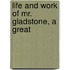 Life And Work Of Mr. Gladstone, A Great