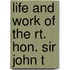 Life And Work Of The Rt. Hon. Sir John T