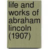 Life And Works Of Abraham Lincoln (1907) door Abraham Lincoln