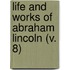 Life And Works Of Abraham Lincoln (V. 8)