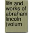 Life And Works Of Abraham Lincoln (Volum
