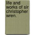 Life And Works Of Sir Christopher Wren.