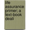 Life Assurance Primer; A Text-Book Deali door Henry Moir