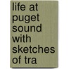 Life At Puget Sound With Sketches Of Tra door Caroline C. Leighton