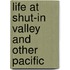 Life At Shut-In Valley And Other Pacific