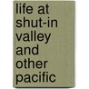 Life At Shut-In Valley And Other Pacific by Clara Spalding Brown